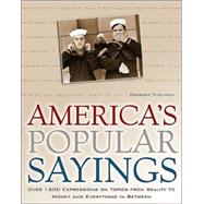 America's Popular Sayings : Over 1600 Expressions on Topics from Beauty to Money and Everything in Between