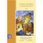 A Song to Sing, A Life to Live Reflections on Music as Spiritual Practice