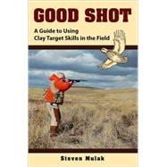 Good Shot A Guide to Using Clay Target Skills in the Field