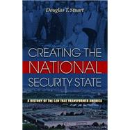 Creating the National Security State : A History of the Law That Transformed America
