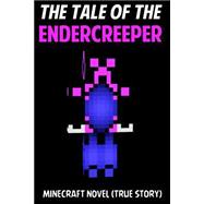 The Tale of the Endercreeper: Minecraft Novel (True Story)
