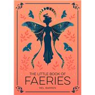 The Little Book of Faeries An Enchanting Introduction to the World of Fae Folk