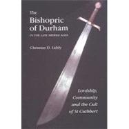 The Bishopric of Durham in the Late Middle Ages: Lordship, Community and the Cult of St Cuthbert