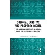 Colonial Land Tax and Property Rights: The Agrarian Conditions in Andhra under the British Rule: 1858-1900