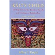 Kali's Child: The Mystical and the Erotic in the Life and Teachings of Ramakrishna