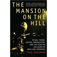 The Mansion on the Hill Dylan, Young, Geffen, Springsteen, and the Head-on Collision of Rock and Commerce
