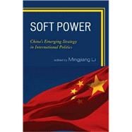 Soft Power China's Emerging Strategy in International Politics