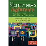The Nightly News Nightmare Television's Coverage of U.S. Presidential Elections, 1988-2004