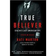 True Believer Stalin's Last American Spy