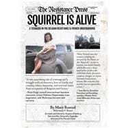 Squirrel Is Alive A Teenager in the Belgian Resistance and French Underground