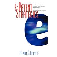 E-Patent Strategies for Software, E-Commerce, the Internet, Telecom Services, Financial Services and Business Methods : With Case Studies and Forecasts