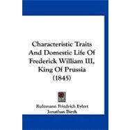 Characteristic Traits and Domestic Life of Frederick William III , King of Prussia
