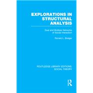 Explorations in Structural Analysis (RLE Social Theory): Dual and Multiple Networks of Social Interaction