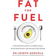 Fat for Fuel A Revolutionary Diet to Combat Cancer, Boost Brain Power, and Increase Your Energy