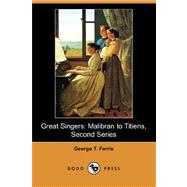 Great Singers: Malibran to Titiens, Second Series (Dodo Press),9781406523775