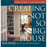 Creating the Not So Big House : Insights and Ideas for the New American Home