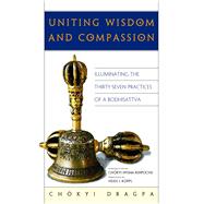 Uniting Wisdom and Compassion : Illuminating the Thirty-Seven Practices of a Bodhisattva