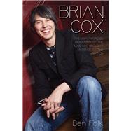 Brian Cox The Unauthorised Biography of the Man Who Brought Science to the Nation