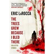The Trees Grew Because I Bled There: Collected Stories book cover, ISBN 9781803363776