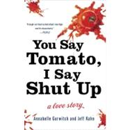 You Say Tomato, I Say Shut Up : A Love Story