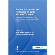 Francis Bacon and the Refiguring of Early Modern Thought: Essays to Commemorate The Advancement of Learning (1605û2005)