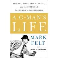 A G-man's Life: The Fbi, Being 'deep Throat,' And the Struggle for Honor in Washington
