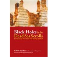 Black Holes in the Dead Sea Scrolls : The Conspiracy*the History*the Meaning*the Truth
