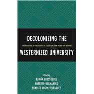 Decolonizing the Westernized University Interventions in Philosophy of Education from Within and Without
