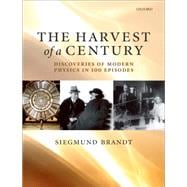 The Harvest of a Century Discoveries of Modern Physics in 100 Episodes