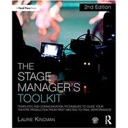 The Stage Manager's Toolkit: Templates and Communication Techniques to Guide Your Theatre Production from First Meeting to Final Performance