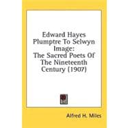 Edward Hayes Plumptre to Selwyn Image : The Sacred Poets of the Nineteenth Century (1907)
