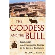 The Goddess and the Bull: Catalhoyuk: an Archaeological Journey to the Dawn of Civilization