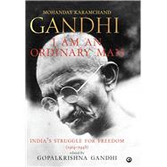 I Am an Ordinary Man India's Struggle for Freedom (1914-1948)