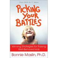 Picking Your Battles : Winning Strategies for Raising Well-Behaved Kids