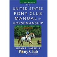 The United States Pony Club Manual of Horsemanship Basics for Beginners / D Level