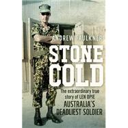 Stone Cold The Extraordinary Story of Len Opie, Australia's Deadliest Soldier