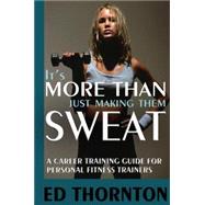 It's More Than Just Making Them Sweat A Career Training Guide For Personal Fitness Train