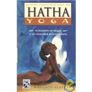 Curso simplificado de Hatha Yoga/ Simplified Course of Hatha Yoga: 10 lecciones sin riesgos y sin necesidad de instructors/ 10 Safely Lessons and Without the Need for Instructors