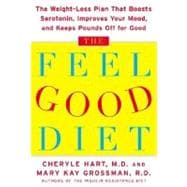 Feel-Good Diet : The Weight-Loss Plan That Boosts Serotonin, Improves Your Mood, and Keeps the Pounds off for Good