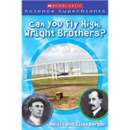 Can You Fly High, Wright Brothers? (Scholastic Science Supergiants)