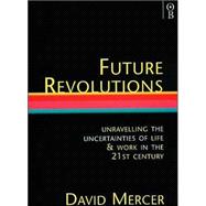 Future Revolutions; Unravelling the Uncertainties of Life & Work in the 21st Century