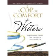 Cup of Comfort for Writers : Inspirational Stories That Celebrate the Literary Life