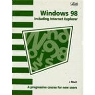 Windows 98 Including Internet Explorer : A Progressive Course for New Users