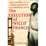 The Execution of Willie Francis: Race, Murder, and the Search for Justice in the American South