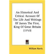 An Historical And Critical Account Of The Life And Writings Of James The First, King Of Great Britain