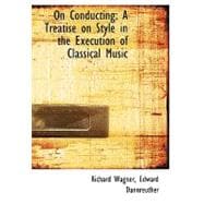On Conducting : A Treatise on Style in the Execution of Classical Music