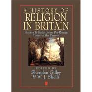 A History of Religion in Britain Practice and Belief from Pre-Roman Times to the Present