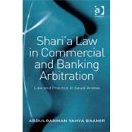 Shari'a Law in Commercial and Banking Arbitration : Law and Practice in Saudi Arabia