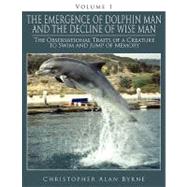 Emergence of Dolphin Man and the Decline of Wise Man : Volume 1. the Observational Traits of a Creature to Swim and Jump of Memory