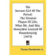 The Servant-Girl Of The Period: The Greatest Plague of Life, What Mr. and Mrs. Honeydew Learned of Housekeeping 1873